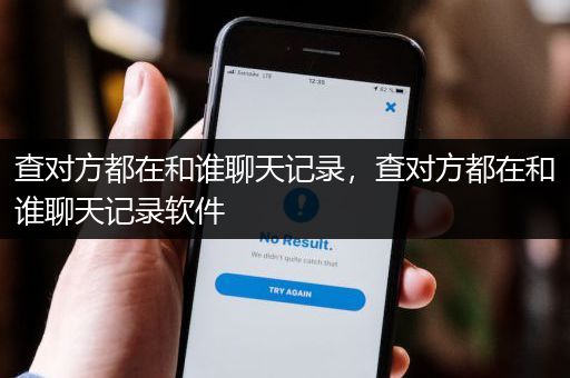 查对方都在和谁聊天记录，查对方都在和谁聊天记录软件